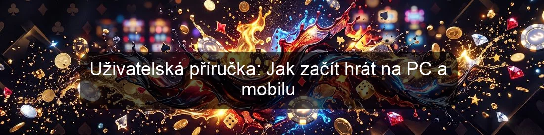 Uživatelská příručka: Jak začít hrát na PC a mobilu Uživatelská příručka: Jak začít hrát na PC a mobilu